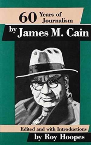 Sixty Years of Journalism: by James M. Cain de Roy Hoopes