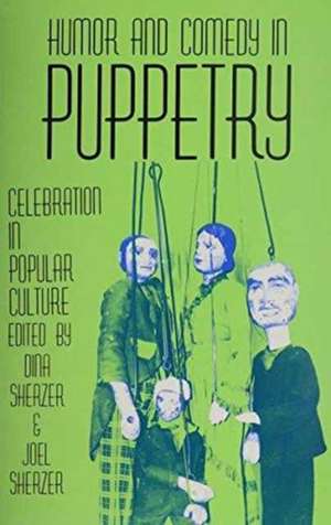 Humor and Comedy in Puppetry: Celebration in Popular Culture de Dina Sherzer