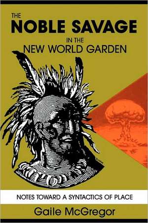 The Noble Savage in the New World Garden: Notes toward a Syntactics of Place de Gaile McGregor