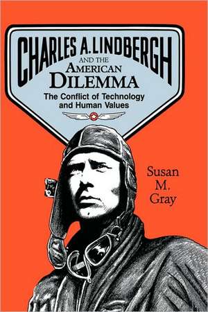 Charles A. Lindbergh and the American Dilemma: The Conflict of Technology and Human Values de Susan M. Gray