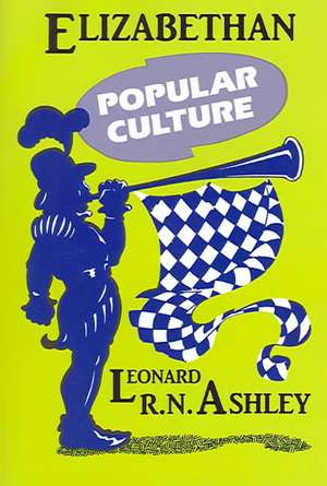 Elizabethan Popular Culture de Leonard R. N. Ashley