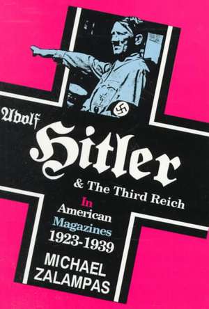 Adolf Hitler and the Third Reich in American Magazines, 1923–1939 de Michael Zalampas