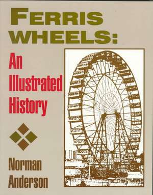 Ferris Wheels: An Illustrated History de Norman Anderson