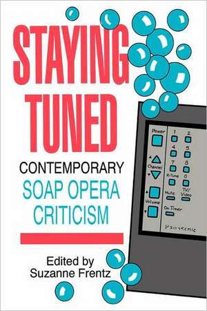 Staying Tuned: Contemporary Soap Opera Criticism de Suzanne Frentz