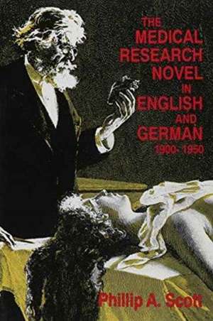 The Medical Research Novel in English and German, 1900-1950 de Phillip A. Scott