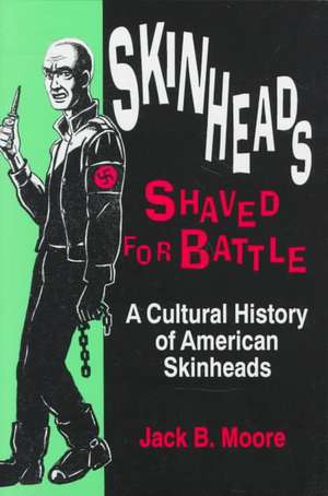 Skinheads Shaved For Battle: A Cultural History of American Skinheads de Jack Moore