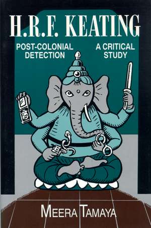 H.R.F. Keating: Post-Colonial Detection, A Critical Study de Meera Tamaya