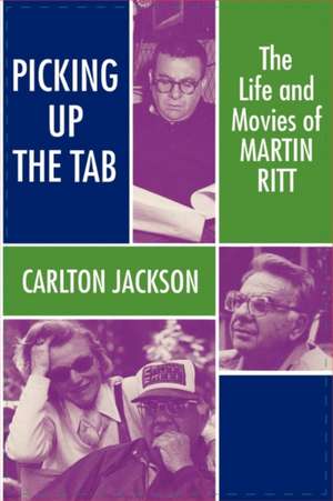 Picking Up the Tab: The Life and Movies of Martin Ritt de Carlton Jackson