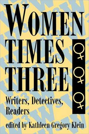 Women Times Three: Writers, Detectives, Readers de Kathleen Gregory Klein