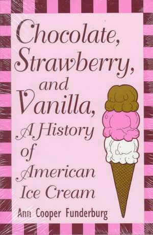 Chocolate, Strawberry, and Vanilla: A History Of American Ice Cream de Anne Cooper Funderburg