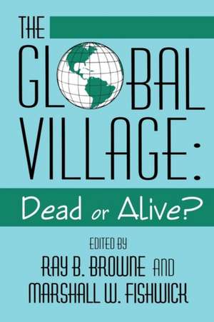 Global Village: Dead Or Alive? de Ray B. Browne