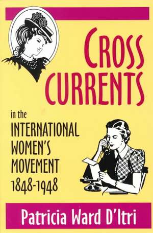 Cross Currents in the International Women’s Movement, 1848–1948 de Patricia Ward D'Itri