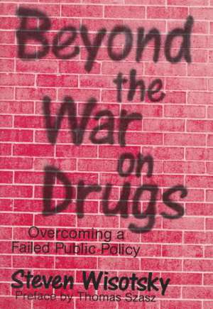 BEYOND THE WAR ON DRUGS de Steven Wisotsky