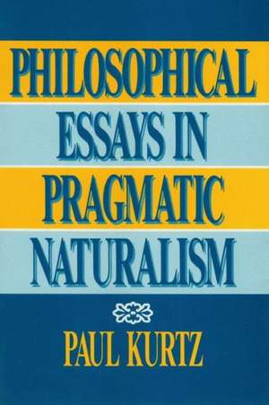 Philosophical Essays in Pragmatic Naturalism de Paul Kurtz