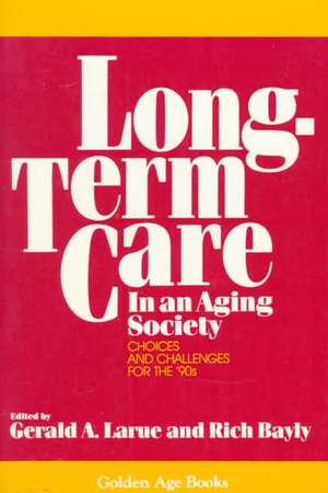 Long-Term Care in an Aging Society de Gerald A Larue