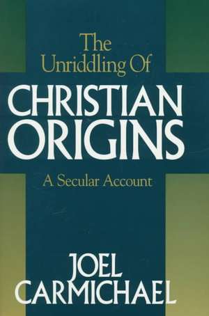 The Unriddling of Christian Origins de Joel Carmichael