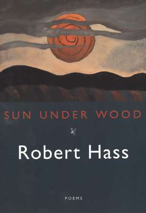 Sun Under Wood de Robert Hass