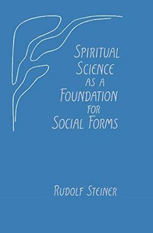 Spiritual Science as a Foundation for Social Forms de Rudolf Steiner