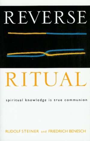 Reverse Ritual: Spiritual Knowledge Is True Communion de Rudolf Steiner