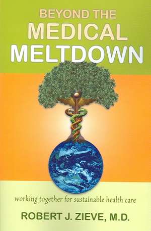 Beyond the Medical Meltdown de Robert J. Zieve