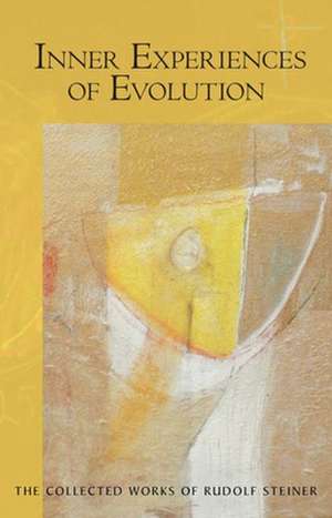 Inner Experiences of Evolution: Five Lectures Held in Berlin October 31, 1911-December 5, 1911 de Rudolf Steiner