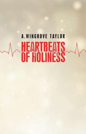 Heartbeats of Holiness de A. Wingrove Taylor