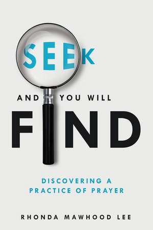 Seek and You Will Find: Discovering a Practice of Prayer de Rhonda Mawhood Lee