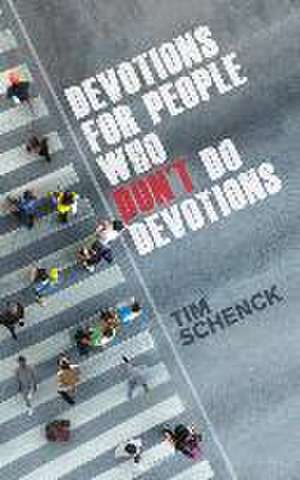 Devotions for People Who Don't Do Devotions de Tim Schenck