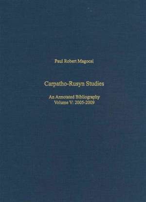 Carpatho–Rusyn Studies – An Annotated Bibliography, 2005–2009 de Paul Robert Magocsi