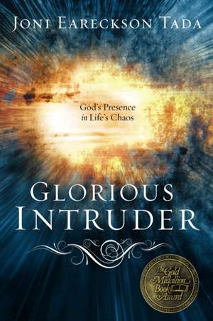 Glorious Intruder: God's Presence in Life's Chaos de Joni Eareckson Tada