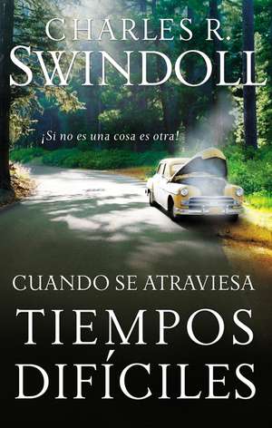 Cuando se atraviesa tiempos difíciles: ¡Si no es una cosa es otra! de Charles R. Swindoll