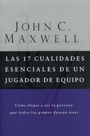 Las 17 cualidades esenciales de un jugador de equipo de John C. Maxwell