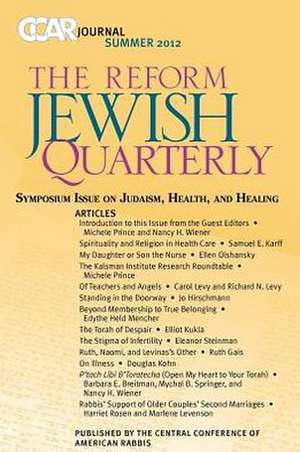 Ccar Journal, the Reform Jewish Quarterly Summer 2012: Symposium Issue on Judaism, Health, and Healing de Michele Prince