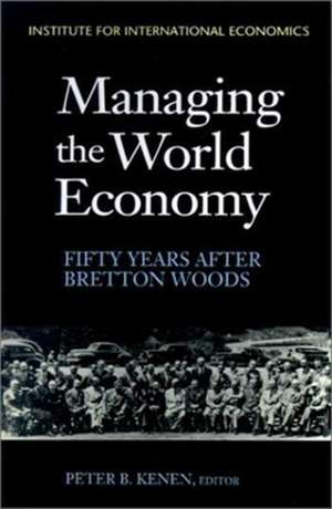 Managing the World Economy – Fifty Years After Bretton Woods de Peter Kenen