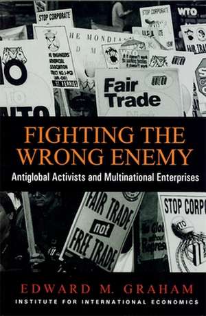 Fighting the Wrong Enemy – Antiglobal Activists and Multinational Enterprises de Edward Graham