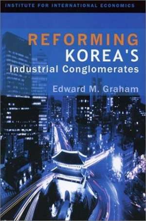 Reforming Korea`s Industrial Conglomerates de Edward Graham