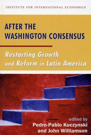 After the Washington Consensus – Restarting Growth and Reform in Latin America de Pedro–pablo Kuczynski