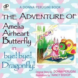 The Adventure of Amelia Airheart Butterfly in Bye! Bye! Dragonfly: Rhymes of a Random Soul de Donna Perugini