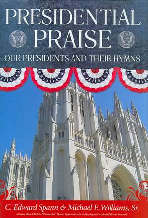 Presidential Praise: Our Presidents and Their Hymns de C. Edward Spann