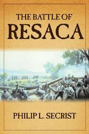 The Battle of Resaca de Philip L. Secrist