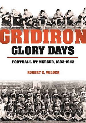 Gridiron Glory Days: Football at Mercer, 1892-1942 de Robert E. Wilder