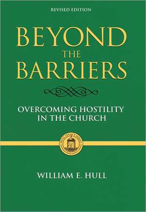 Beyond the Barriers: Overcoming Hostility in the Church de William E. Hull