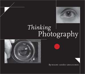 Thinking Photography de Diane Asseo Griliches