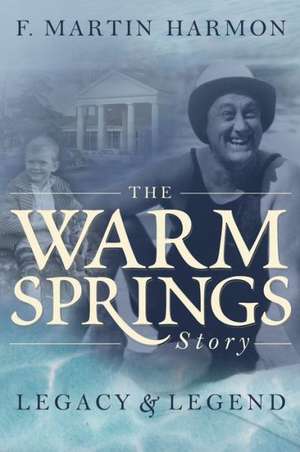 The Warm Springs Story: Legacy & Legend de F. Martin Harmon