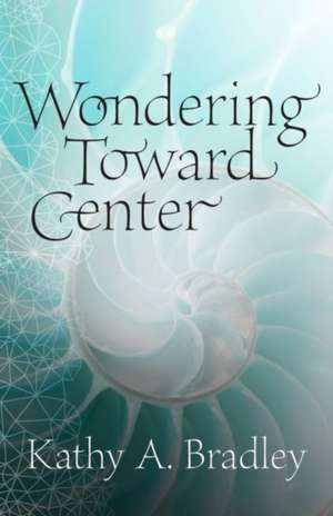 Wondering Toward Center de Kathy A. Bradley