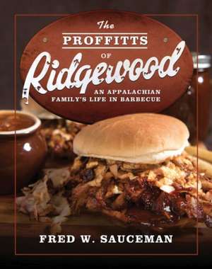 The Proffitts of Ridgewood: An Appalachian Family's Life in Barbecue de Fred W. Sauceman