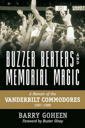 Buzzer Beaters and Memorial Magic: A Memoir of the Vanderbilt Commodores, 1987-1989 de Barry Goheen