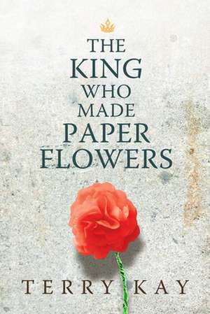 King Who Made Paper Flowers de Terry Kay