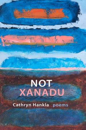 Not Xanadu de Cathryn Hankla