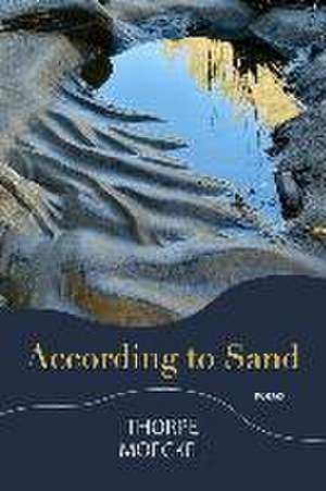 According to Sand: Poems de Thorpe Moeckel